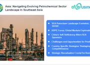 Southeast Asia: Navigating Evolving Petrochemical Sector Landscape