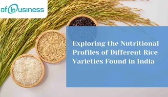 Exploring The Nutritional Profiles Of Different Rice Varieties Found In India