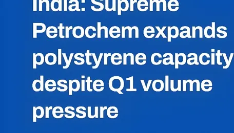 India: Supreme Petrochem expands polystyrene capacity despite Q1 volume pressure 
