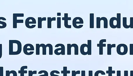 India Ferrite Industry Growth 2026: EVs, Solar, and Supply Chain Dynamics - News and Statistics 