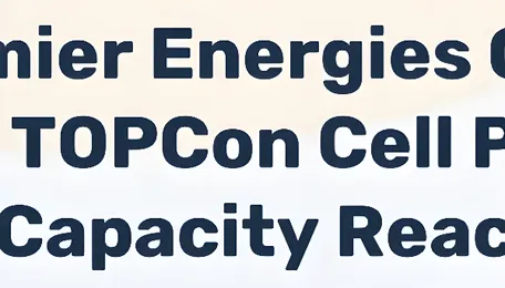 Premier Energies Commissions 7GW TOPCon Cell Plant, Total Cell Capacity Reaches 10.6GW 