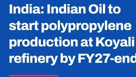 India: Indian Oil to start polypropylene production at Koyali refinery by FY27-end 