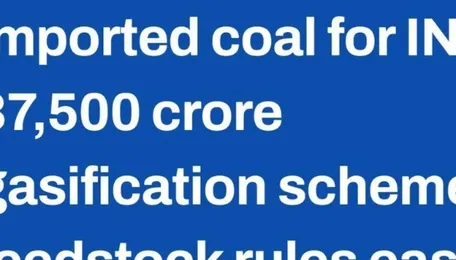 India: Govt allows imported coal for INR 37,500 crore gasification scheme as feedstock rules ease 