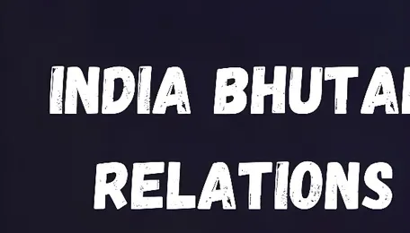 Learn about India-bhutan Relations upsc pyqs explained 