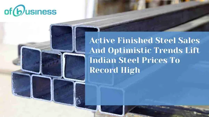 Active Finished Steel Sales And Optimistic Trends Lift Indian Steel Prices To Record High