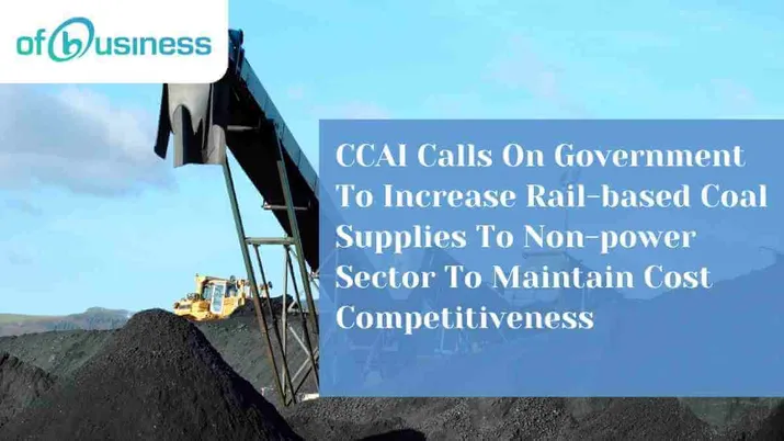 CCAI Calls On Government To Increase Rail-based Coal Supplies To Non-power Sector To Maintain Cost Competitiveness