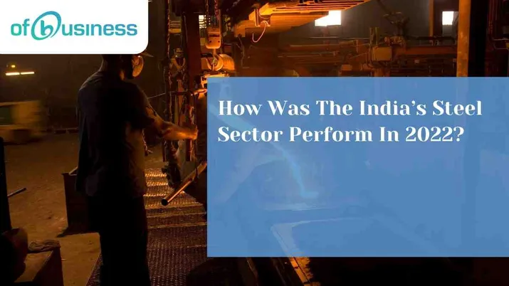 How Was The India’s Steel Sector Perform In 2022?