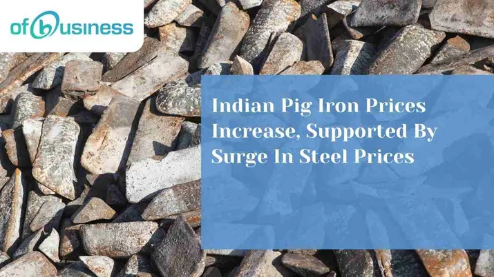 Indian Pig Iron Prices Increase, Supported By Surge In Steel Prices