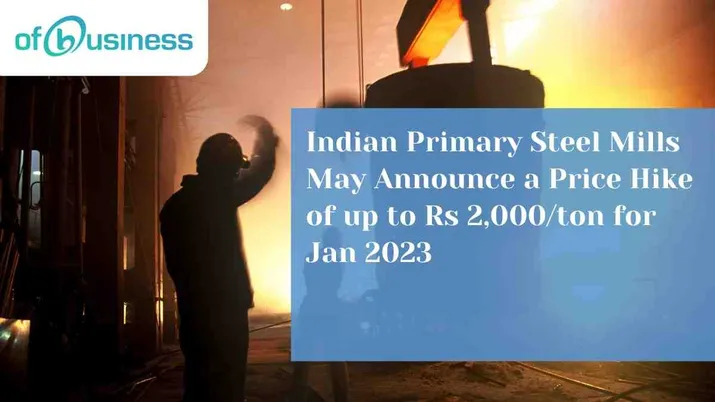 Indian Primary Steel Mills May Announce a Price Hike of up to Rs 2,000/ton for Jan 2023