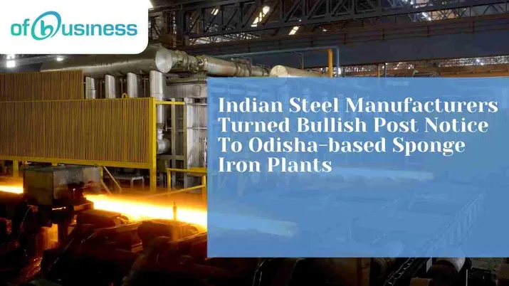 Indian Steel Manufacturers Turned Bullish Post Notice To Odisha-based Sponge Iron Plants