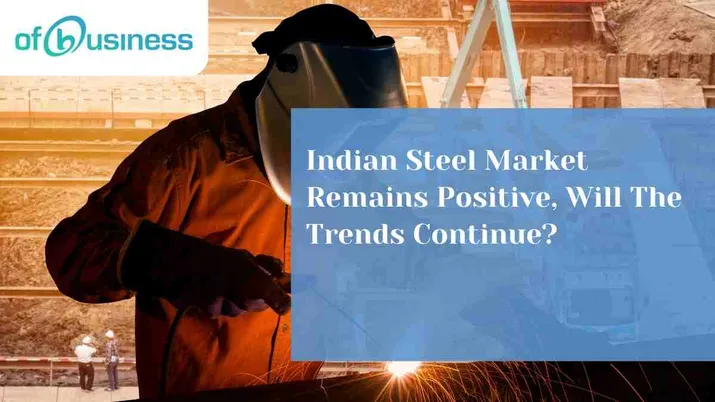 Indian Steel Market Remains Positive, Will The Trends Continue?