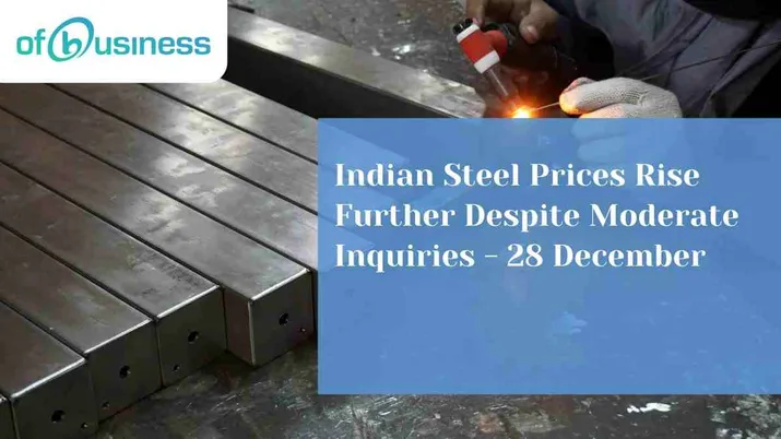 Indian Steel Prices Rise Further Despite Moderate Inquiries - 28 December