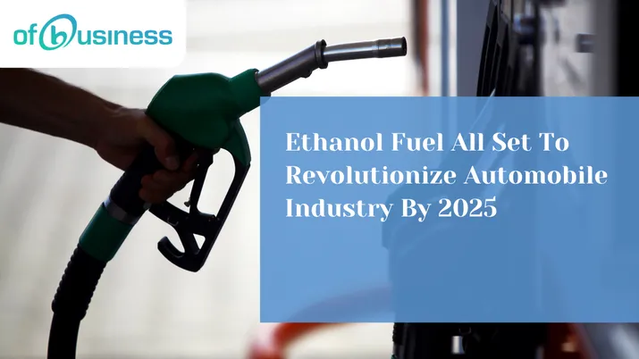 Ethanol Fuel All Set To Revolutionize Automobile Industry By 2025