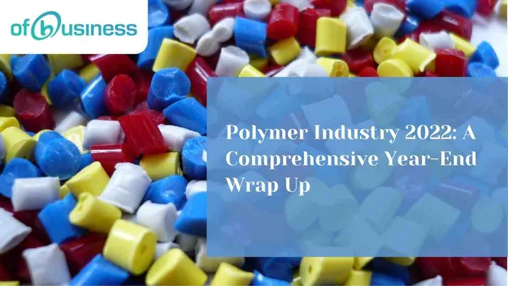 Polymer Industry 2022: A Comprehensive Year-End Wrap Up