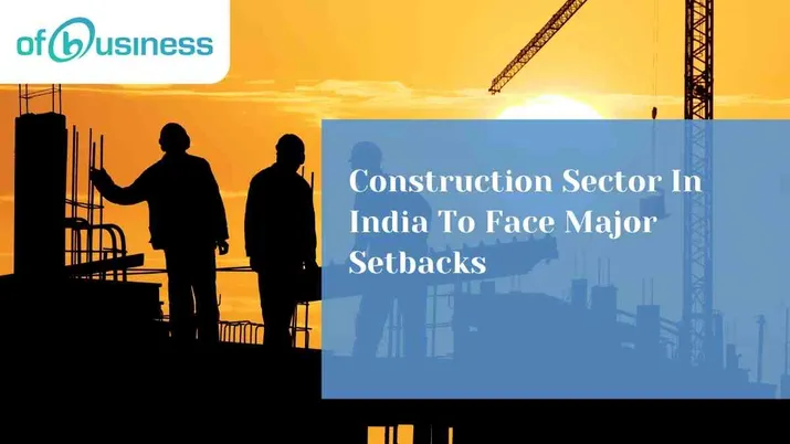 Construction Sector In India To Face Major Setbacks