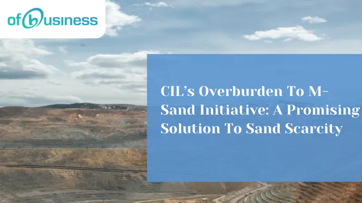 CIL’s Overburden To M-Sand Initiative: A Promising Solution To Sand Scarcity