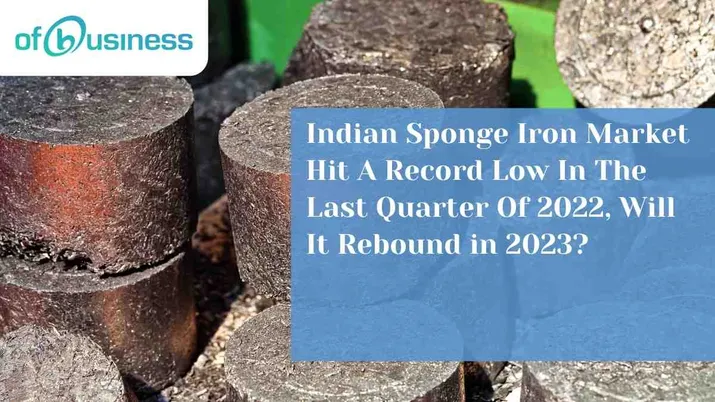 Indian Sponge Iron Market Hit a Record Low in The Last Quarter of 2022, Will It Rebound in 2023?