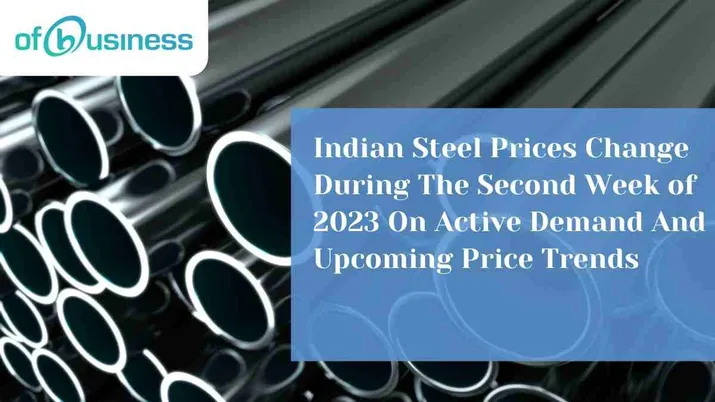 Indian Steel Prices Change During The Second Week of 2023 On Active Demand And Upcoming Price Trends