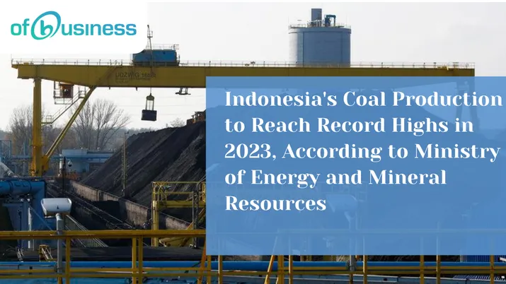 Indonesia's Coal Production to Reach Record Highs in 2023, According to Ministry of Energy and Mineral Resources