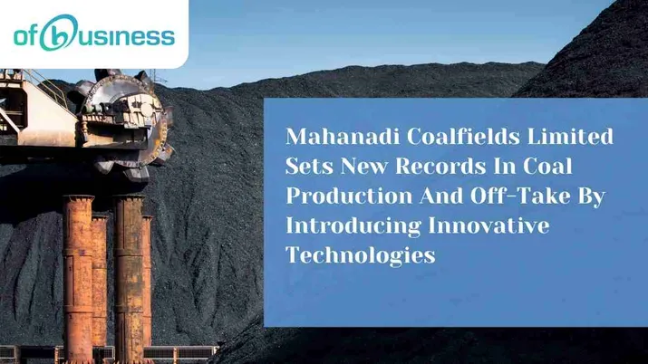 Mahanadi Coalfields Limited Sets New Records In Coal Production And Off-Take By Introducing Innovative Technologies