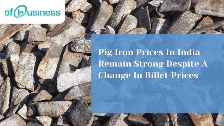 Pig Iron Prices In India Remain Strong Despite A Change In Billet Prices