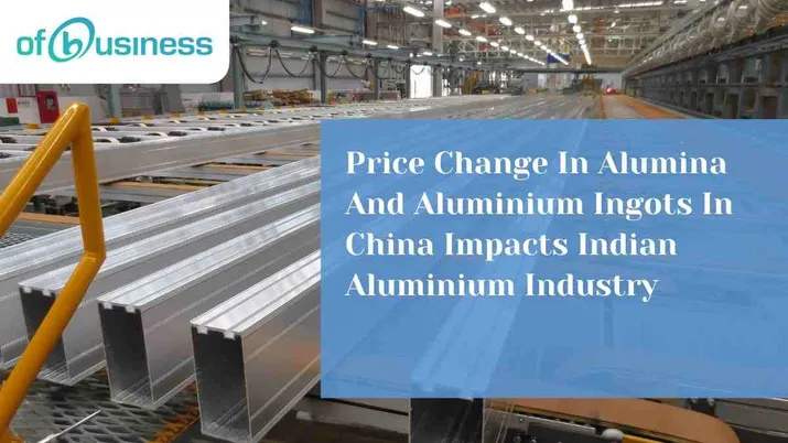 Price Change In Alumina And Aluminium Ingots In China Impacts Indian Aluminium Industry