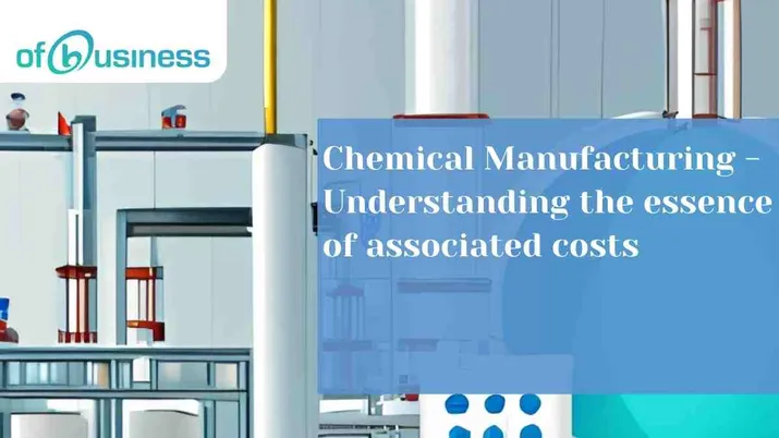 Chemical Manufacturing - Understanding the Essence of Associated Costs