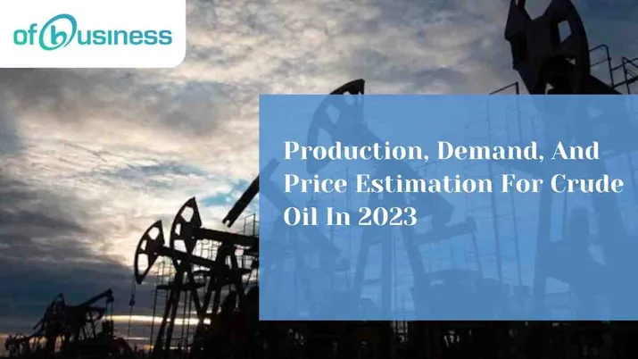 Production, Demand, And Price Estimation For Crude Oil In 2023