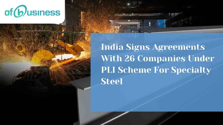 India Signs Agreements With 26 Companies Under PLI Scheme For Specialty Steel