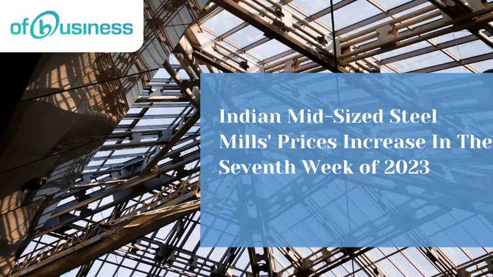 Indian Mid-Sized Steel Mills' Prices Increase In The Seventh Week of 2023
