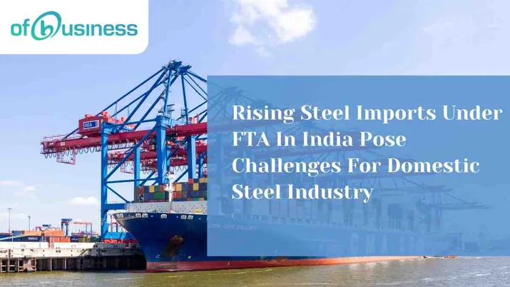 Rising Steel Imports Under FTA In India Pose Challenges For Domestic Steel Industry