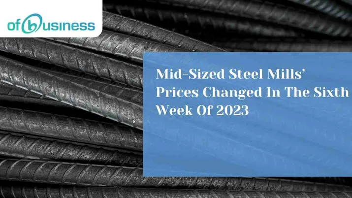 Mid-Sized Steel Mills’ Prices Changed In The Sixth Week Of 2023