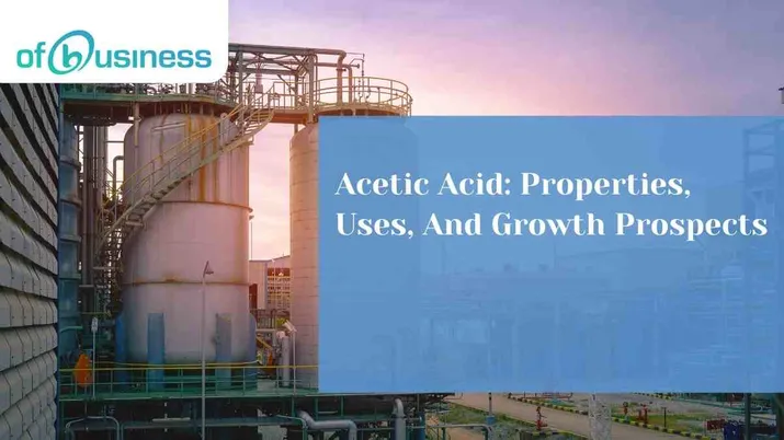 Acetic Acid: Properties, Uses, And Growth Prospects