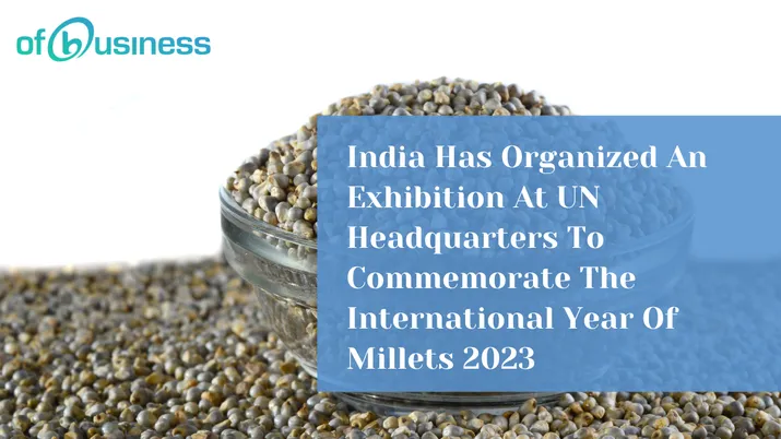 India Has Organized An Exhibition At UN Headquarters To Commemorate The International Year Of Millets 2023