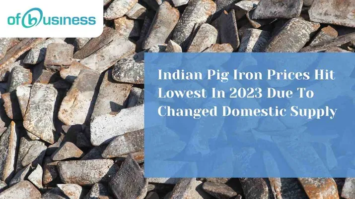 Indian Pig Iron Prices Hit Lowest In 2023 Due To Changed Domestic Supply