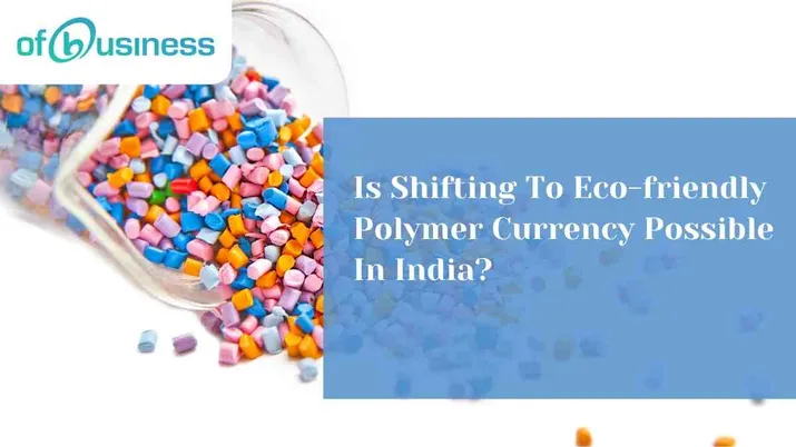 Is Shifting To Eco-friendly Polymer Currency Possible In India?