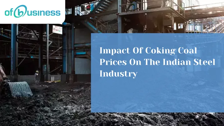 Impact Of Coking Coal Prices On The Indian Steel Industry