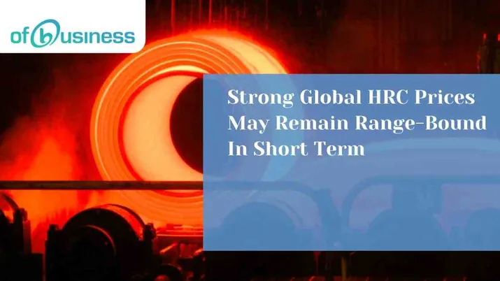 Strong Global HRC Prices May Remain Range-Bound In Short Term