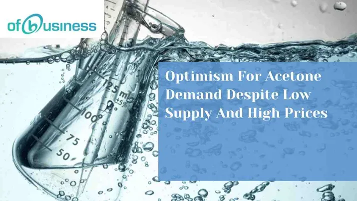 Optimism For Acetone Demand Despite Low Supply And High Prices