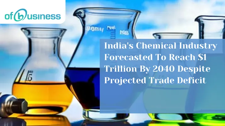 India's Chemical Industry Forecasted To Reach $1 Trillion By 2040 Despite Projected Trade Deficit