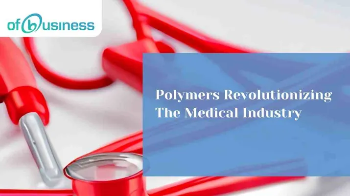 Polymers Revolutionizing The Medical Industry
