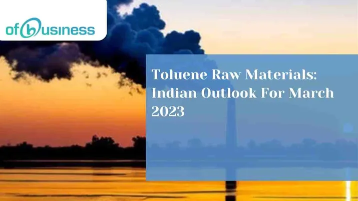Toluene Raw Materials: Indian Outlook For March 2023