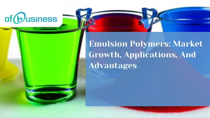 Emulsion Polymers: Market Growth, Applications, And Advantages
