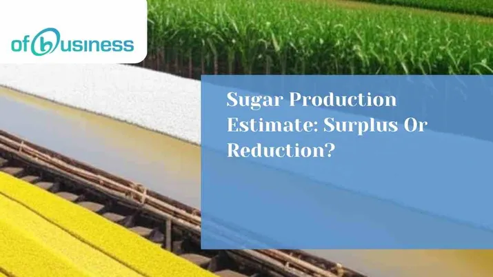 Sugar Production Estimate: Surplus Or Reduction?