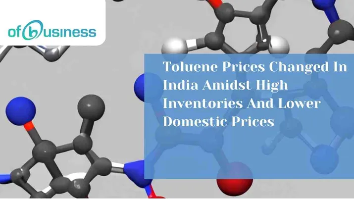 Toluene Prices Changed In India Amidst High Inventories And Lower Domestic Prices