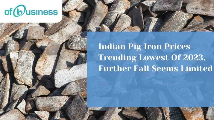 Indian Pig Iron Prices Trending Lowest Of 2023, Further Fall Seems Limited
