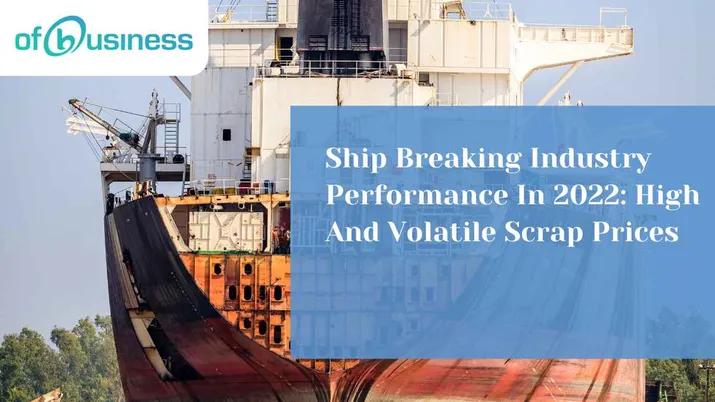 Ship Breaking Industry Performance In 2022: High And Volatile Scrap Prices