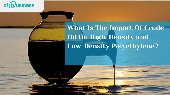 What Is The Impact Of Crude Oil On High-Density And Low-Density Polyethylene?