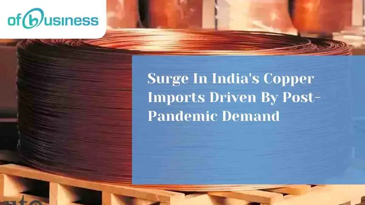 Surge In India's Copper Imports Driven By Post-Pandemic Demand
