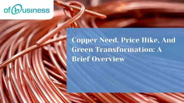 Copper Need, Price Hike, And Green Transformation: A Brief Overview